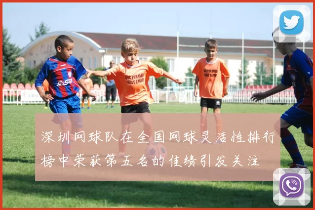 深圳网球队在全国网球灵活性排行榜中荣获第五名的佳绩引发关注